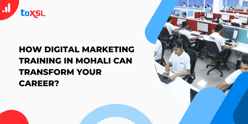 How Digital Marketing Training in Mohali Can Transform Your Career?
