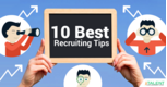 10 Best Recruiting Tips Which You Need To Know!